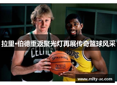 拉里·伯德重返聚光灯再展传奇篮球风采