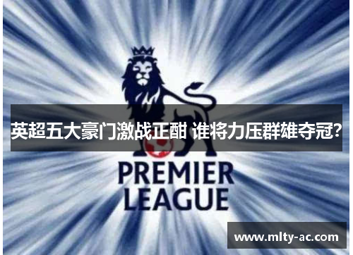 英超五大豪门激战正酣 谁将力压群雄夺冠？