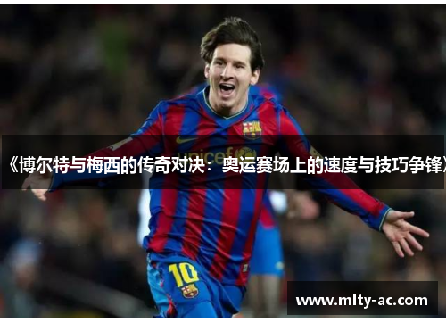 《博尔特与梅西的传奇对决：奥运赛场上的速度与技巧争锋》