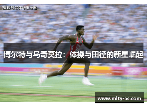 博尔特与乌奇莫拉：体操与田径的新星崛起
