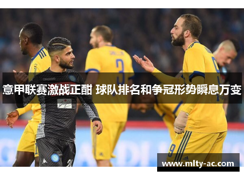 意甲联赛激战正酣 球队排名和争冠形势瞬息万变